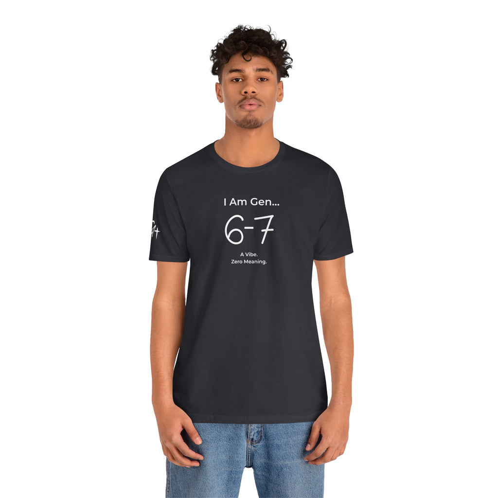 I Am Gen 6-7 T-Shirt | Viral TikTok Meme Slang Tee