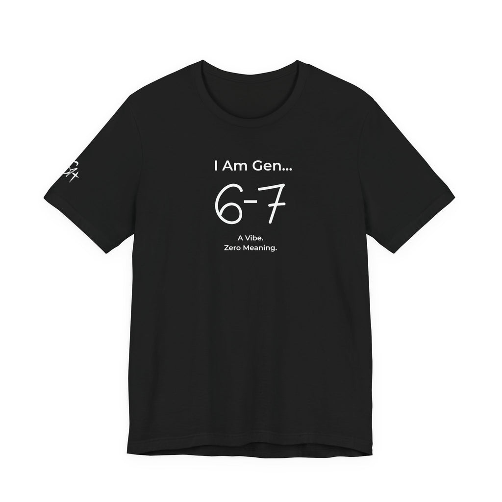 I Am Gen 6-7 T-Shirt | Viral TikTok Meme Slang Tee
