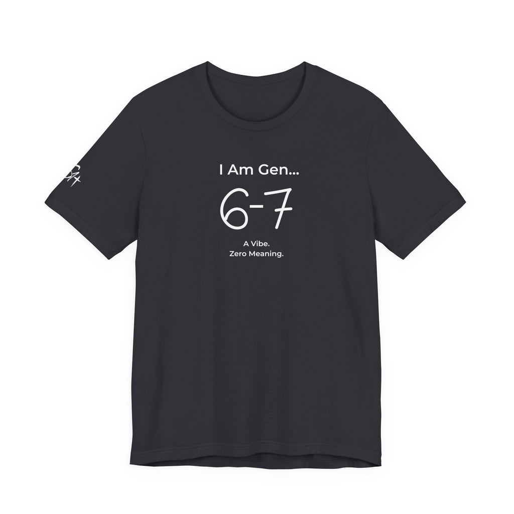 I Am Gen 6-7 T-Shirt | Viral TikTok Meme Slang Tee
